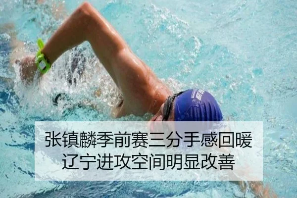 张镇麟季前赛三分手感回暖 辽宁进攻空间明显改善（Kaiyun）